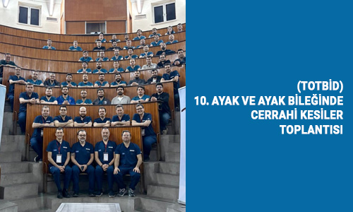 (TOTBİD) 10. AYAK VE AYAK BİLEĞİNDE CERRAHI KESiLER TOPLANTISI